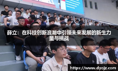 薛立：在科技创新浪潮中引领未来发展的新生力量与挑战