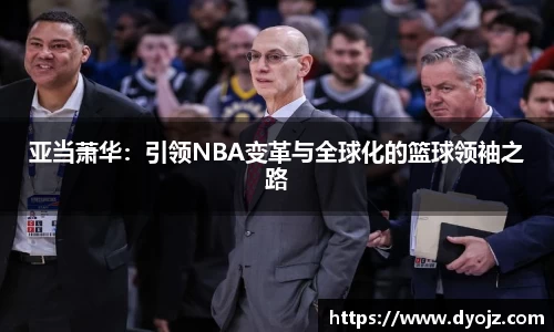 亚当萧华：引领NBA变革与全球化的篮球领袖之路