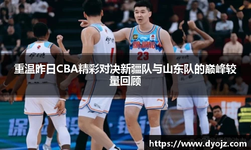 重温昨日CBA精彩对决新疆队与山东队的巅峰较量回顾