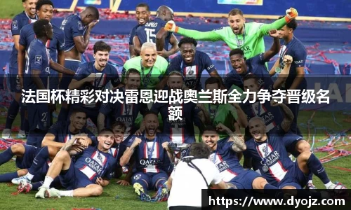 法国杯精彩对决雷恩迎战奥兰斯全力争夺晋级名额