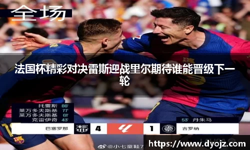 法国杯精彩对决雷斯迎战里尔期待谁能晋级下一轮