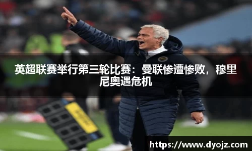 英超联赛举行第三轮比赛：曼联惨遭惨败，穆里尼奥遇危机